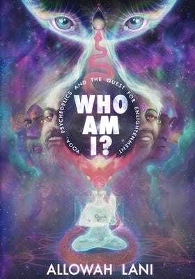 Who Am I?: Yoga, Psychedelics & The Quest for Enlightenment by Lani, Allowah