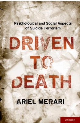 Driven to Death: Psychological and Social Aspects of Suicide Terrorism by Merari, Ariel