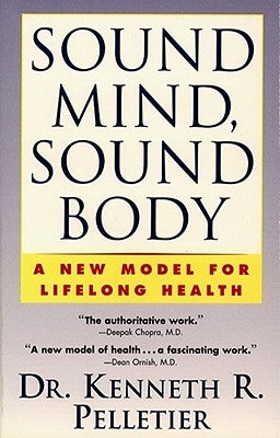 Sound Mind, Sound Body: A New Model for Lifelong Health by Pelletier, Kenneth R.