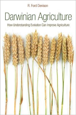 Darwinian Agriculture: How Understanding Evolution Can Improve Agriculture by Denison, R. Ford