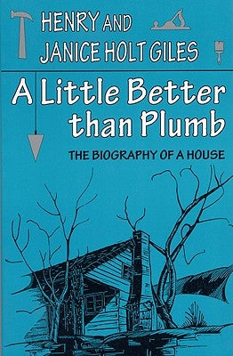 A Little Better Than Plumb: The Biography of a House by Giles, Henry