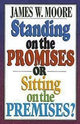 Standing on the Promises or Sitting on the Premises? by Moore, James W.