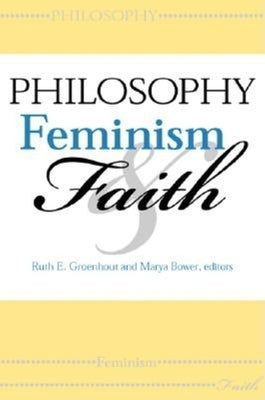 Philosophy, Feminism, and Faith by Groenhout, Ruth E.