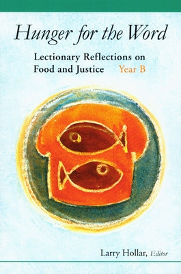 Hunger for the Word: Lectionary Reflections on Food and Justice-Year B by Hollar, Larry
