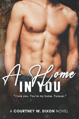 A Home in You - A MM Small Town Stepbrother Romance by Dixon, Courtney W.