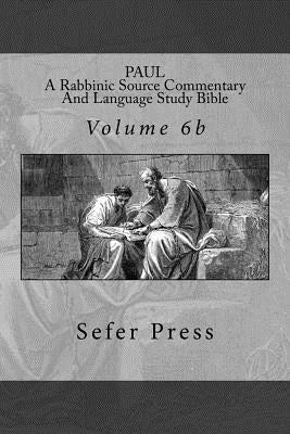 Paul: A Rabbinic Source Commentary And Language Study Bible: Volume 6b by Gill DD, J.