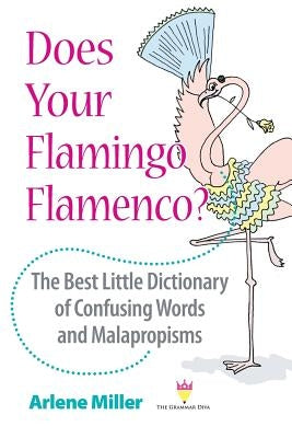 Does Your Flamingo Flamenco? The Best Little Dictionary of Confusing Words and Malapropisms by Miller, Arlene