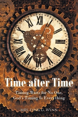 Time after Time: Timing Waits for No One, God's Timing Is Everything by Wynn, Lynn G.