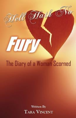 Hell Hath No Fury: The Diary of a Woman Scorned by Vincent, Tara