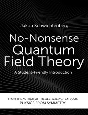 No-Nonsense Quantum Field Theory: A Student-Friendly Introduction by Schwichtenberg, Jakob