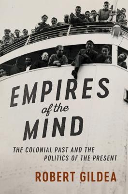 Empires of the Mind: The Colonial Past and the Politics of the Present by Gildea, Robert