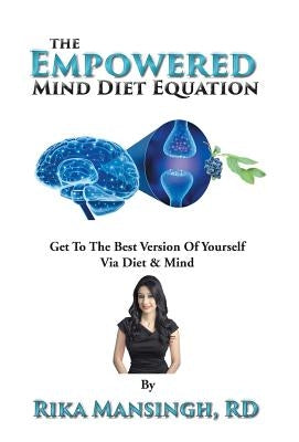 The Empowered Mind Diet Equation: Get To The Best Version Of Yourself Via Diet & Mind by Mansingh, Rika