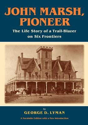 John Marsh, Pioneer: The Life Story of a Trail-Blazer on Six Frontiers by Lyman, George D.