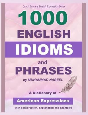 1000 English Idioms and Phrases: American Idioms dictionary with conversation, explanation and examples by Nabeel, Muhammad