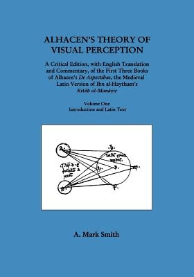 Alhacen's Theory of Visual Perception (First Three Books of Alhacen's de Aspectibus), Volume One--Introduction and Latin Text by Alhazen
