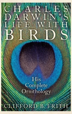 Charles Darwin's Life with Birds: His Complete Ornithology by Frith, Clifford B.