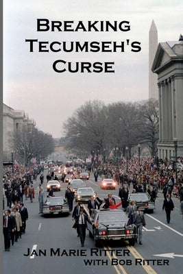 Breaking Tecumseh's Curse: The Real-life Adventures of the U.S. Secret Service Agent Who Tried to Change Tomorrow by Ritter, Bob