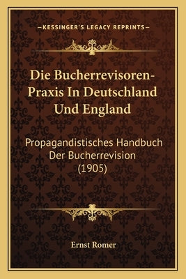 Die Bucherrevisoren-Praxis In Deutschland Und England: Propagandistisches Handbuch Der Bucherrevision (1905) by Romer, Ernst