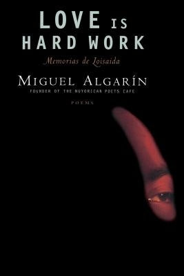 Love Is Hard Work: Memorias de Loisaida/Poems by Algarin, Miguel