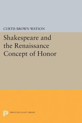 Shakespeare and the Renaissance Concept of Honor by Watson, Curtis Brown