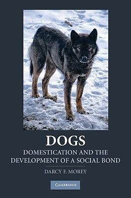 Dogs: Domestication and the Development of a Social Bond by Morey, Darcy F.