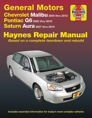 Chevrolet Malibu 2004 Thru 2012, Pontiac G6 2005-2010 & Saturn Aura 2007-2010 Haynes Repair Manual: Does Not Include 2004 and 2005 Chevrolet Classic M by Haynes Publishing