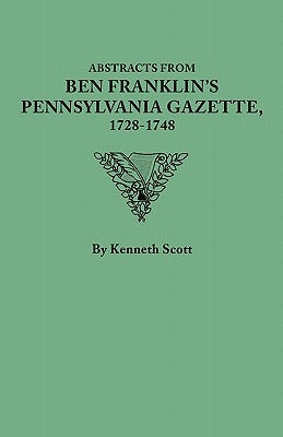 Abstracts from Ben Franklin's Pennsylvania Gazette, 1728-1748 by Scott, Kenneth