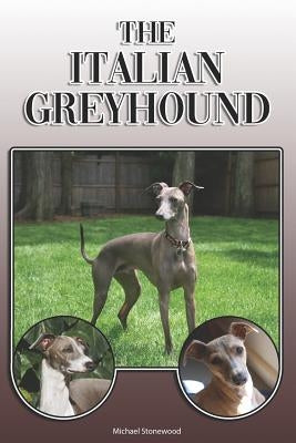 The Italian Greyhound: A Complete and Comprehensive Owners Guide To: Buying, Owning, Health, Grooming, Training, Obedience, Understanding and by Stonewood, Michael