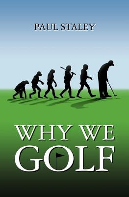 Why We Golf by Staley, Paul