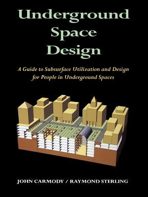 Underground Space Design: Part 1: Overview of Subsurface Space Utilization Part 2: Design for People in Underground Facilities by Sterling, Raymond L.