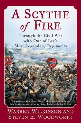 A Scythe of Fire: Through the Civil War with One of Lee's Most Legendary Regiments by Woodworth, Steven E.