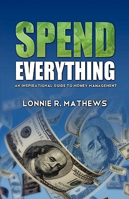 Spend Everything by Mathews, Lonnie R.