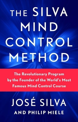 The Silva Mind Control Method: The Revolutionary Program by the Founder of the World's Most Famous Mind Control Course by Silva, Jose