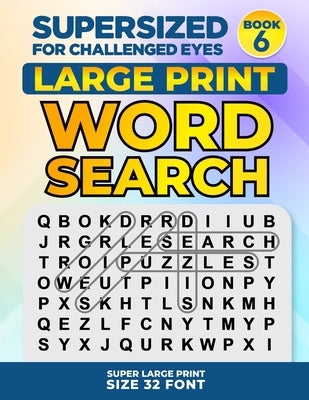 SUPERSIZED FOR CHALLENGED EYES, Book 6: Super Large Print Word Search Puzzles by Porter, Nina