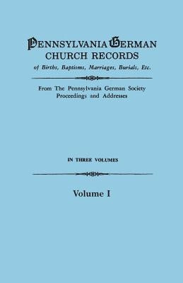 Pennsylvania German Church Records of Births, Baptisms, Marriages, Burials, Etc. From the Pennsylvania German Society, Proceedings and Addresses. In T by Pennsylvania German Society