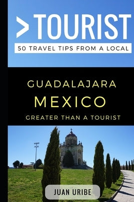 Greater Than a Tourist - Guadalajara Mexico: 50 Travel Tips from a Local by Tourist, Greater Than a.