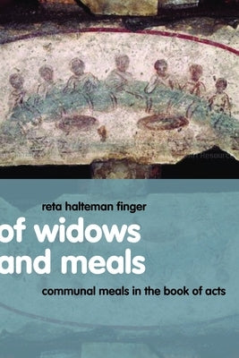 Of Widows and Meals: Communal Meals in the Book of Acts by Finger, Reta Halteman