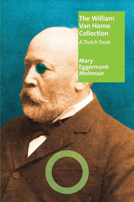 The William Van Horne Collection: A Dutch Treat by Eggermont- Molenaar, Mary