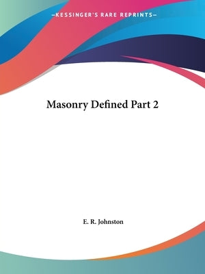 Masonry Defined Part 2 by Johnston, E. R.