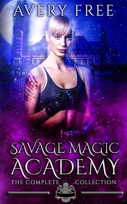 Savage Magic Academy: A Bully Reverse Harem Romance: The Complete Collection by Free, Avery