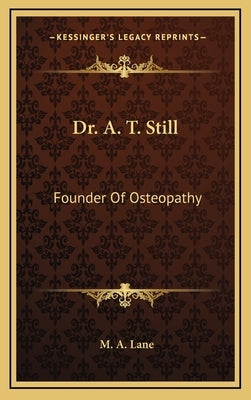 Dr. A. T. Still: Founder of Osteopathy by Lane, M. A.