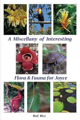 A Miscellany of Interesting Flora & Fauna for Joyce by Rice, Rod