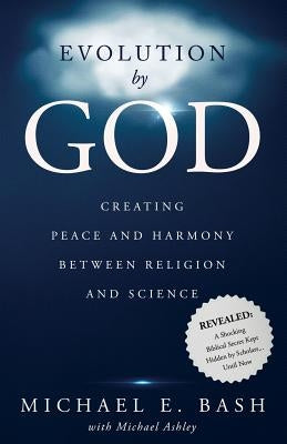 Evolution By God: Creating Peace and Harmony Between Religion and Science by Ashley, Michael