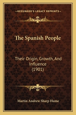 The Spanish People: Their Origin, Growth, And Influence (1901) by Hume, Martin Andrew Sharp