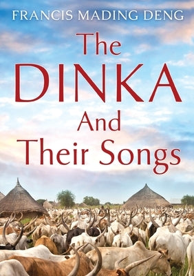 The Dinka and their Songs by Deng, Francis Mading