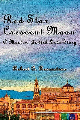 Red Star, Crescent Moon: A Muslim-Jewish Love Story by Rosenstone, Robert a.