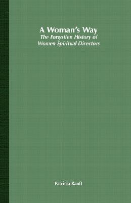 A Woman's Way: The Forgotten History of Women Spiritual Directors by Ranft, P.