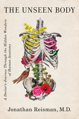 The Unseen Body: A Doctor's Journey Through the Hidden Wonders of Human Anatomy by Reisman, Jonathan