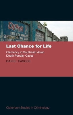 Last Chance for Life: Clemency in Southeast Asian Death Penalty by Pascoe, Daniel