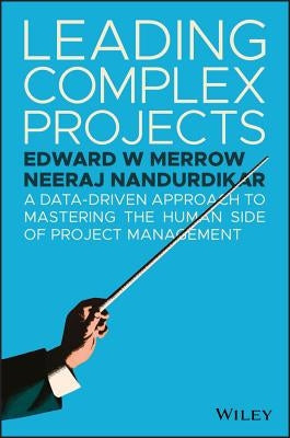 Leading Complex Projects: A Data-Driven Approach to Mastering the Human Side of Project Management by Merrow, Edward W.
